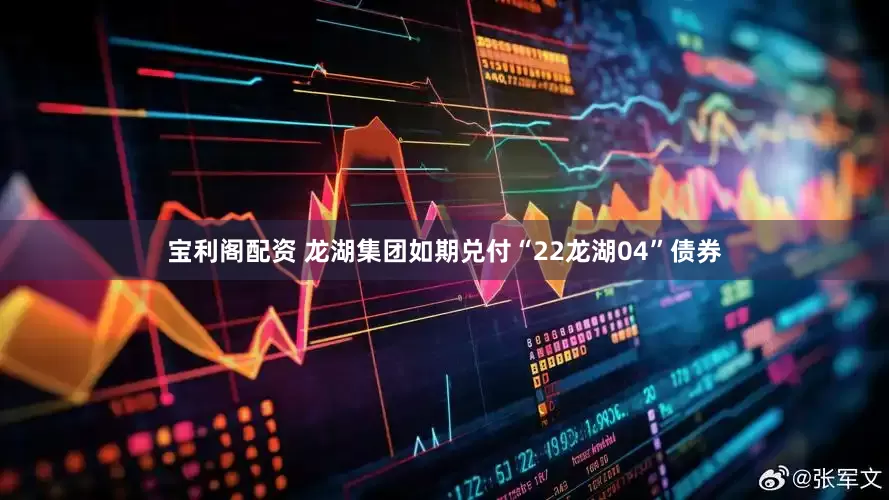 宝利阁配资 龙湖集团如期兑付“22龙湖04”债券