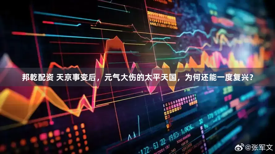 邦乾配资 天京事变后，元气大伤的太平天国，为何还能一度复兴？